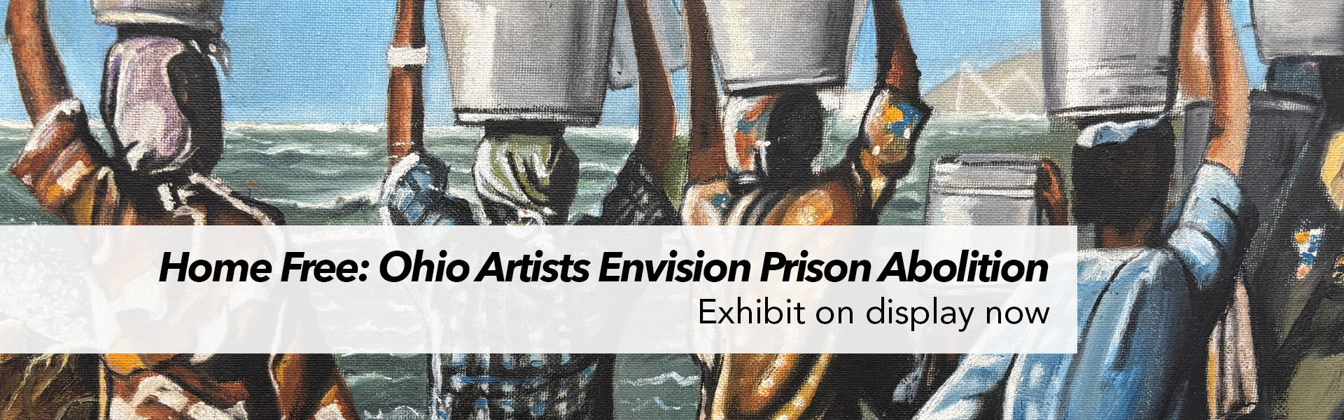 Home Free: Ohio Artists Envision Prison Abolition - exhibit on display now
